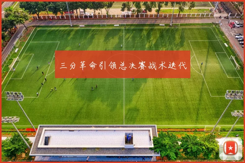 三分革命引领总决赛战术迭代