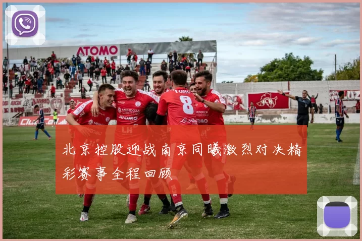 北京控股迎战南京同曦激烈对决精彩赛事全程回顾