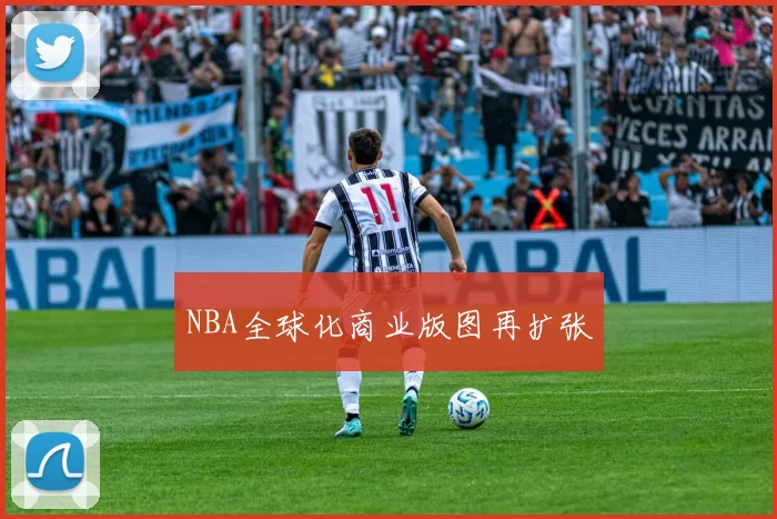 NBA全球化商业版图再扩张
